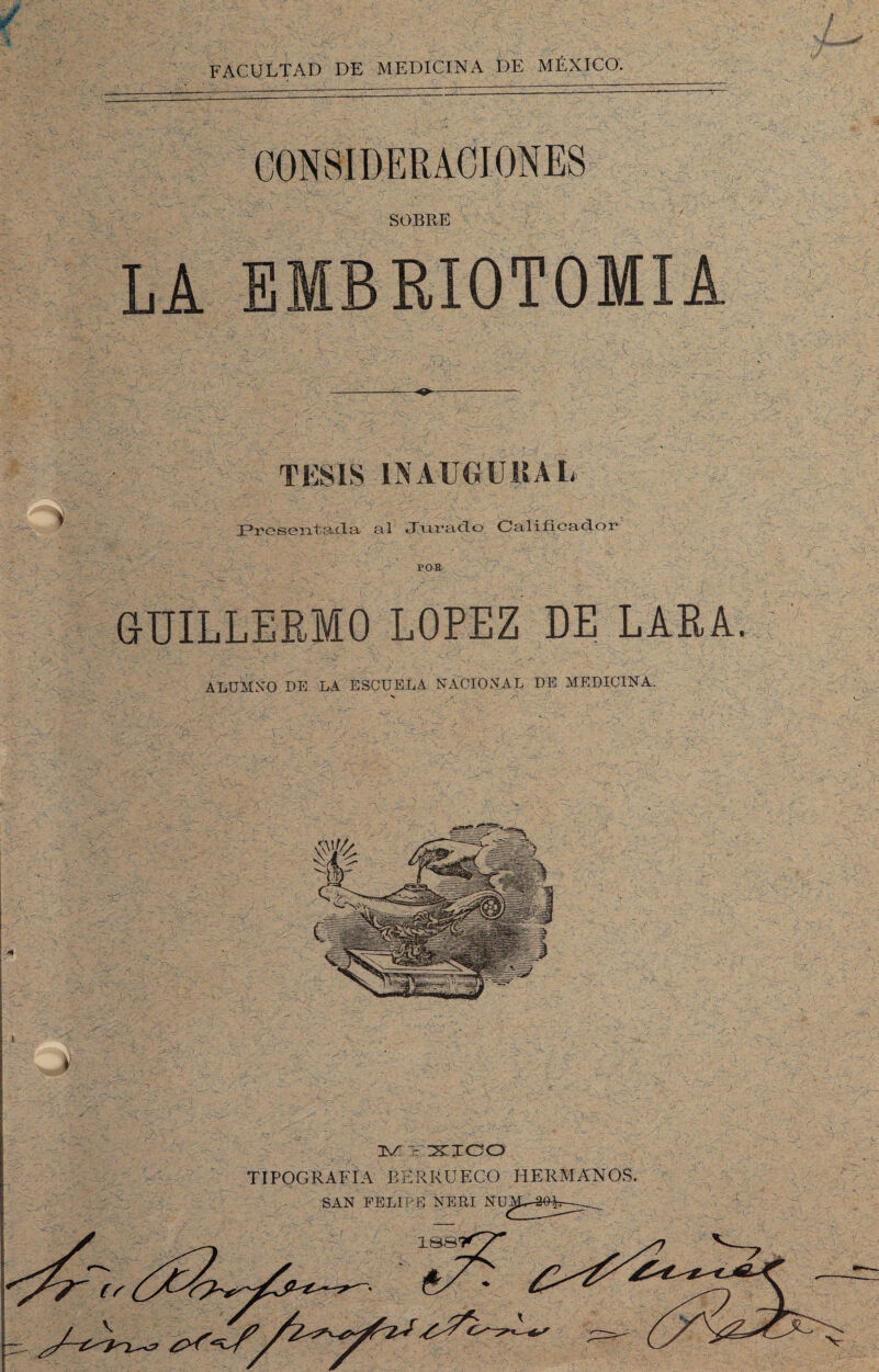 FACULTAD DE MEDICINA DE MÉXICO. SOBEE LA EMBRIOTOMIA TKSIS INATJGUKAL IPi’Gseii'ts.íIS' Jtii’cicio Calificacloi'* POB GUILLERMO LOPEZ DE LARA. ALUMN’O DE EA ESCUELA NACIONAL DE MEDICINA. V - '