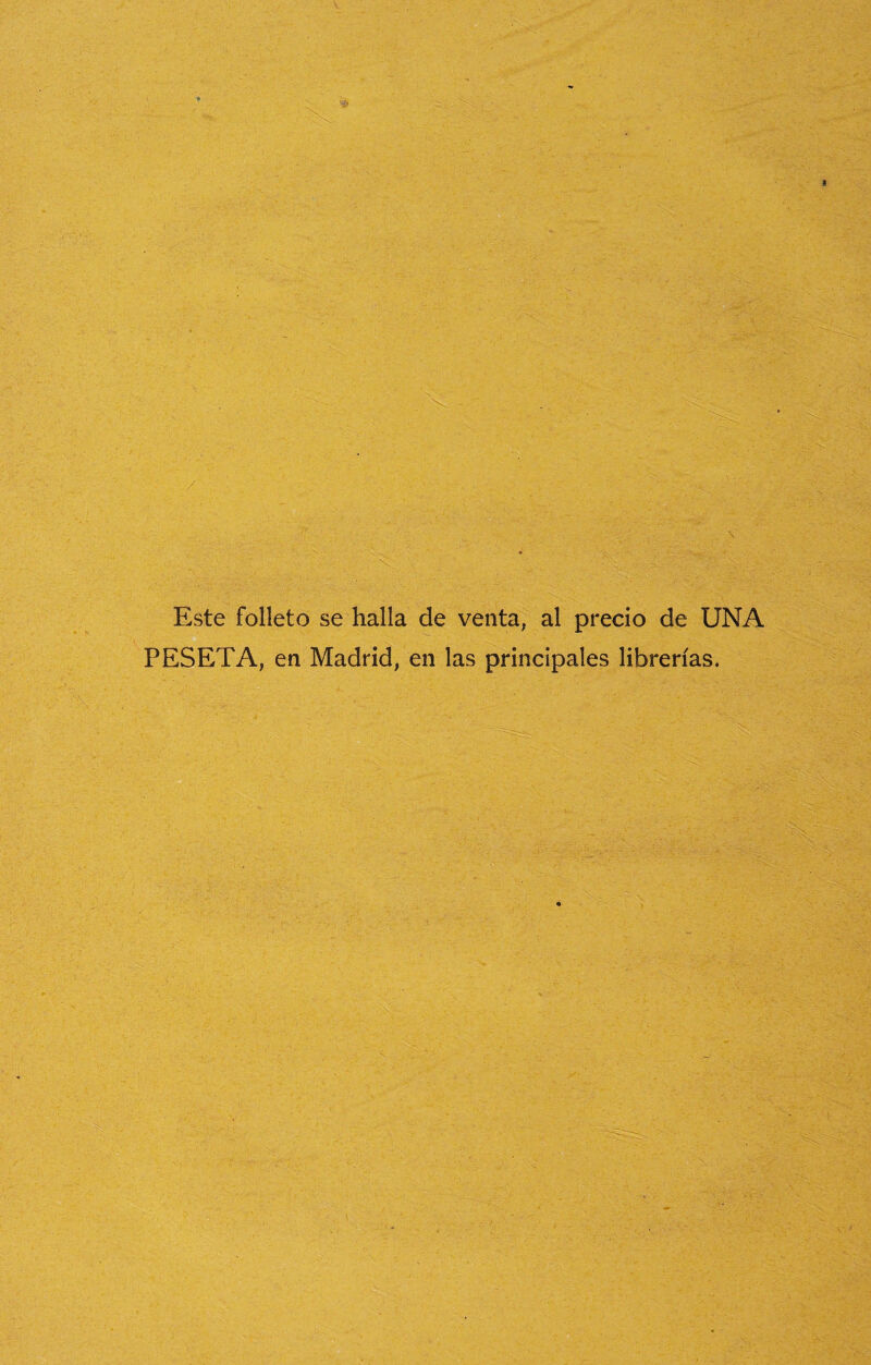 / - . . *• Este folleto se halla de venta, al precio de UNA PESETA, en Madrid, en las principales librerías.