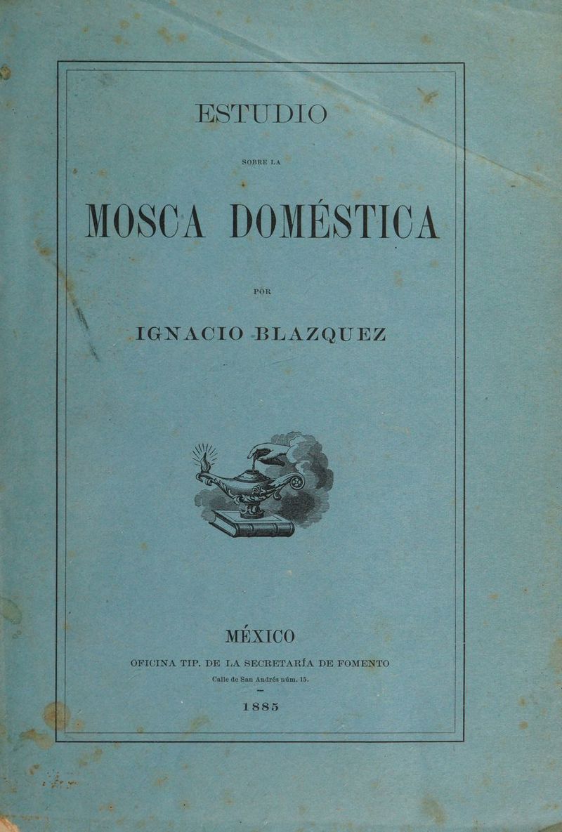 . ESTUDIO me e | MOSCA DOMÉSTICA POR BERT Y TGNACIO -BLAZQUEZ AE Es . E MEXICO : OFICINA TIP. DE LA SECRETARÍA DE FOMENTO * Calle de San Andrés núm. 15. 50 1885 8 ; y » ds e e e pt - E E e Posa db