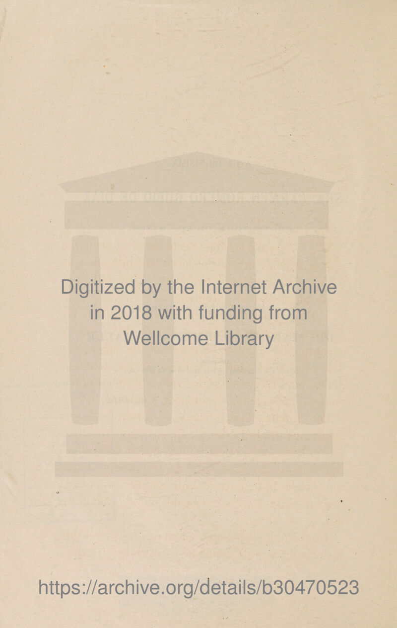 / Digitized by the Internet Archive in 2018 with funding from Wellcome Library ■ \ https://archive.org/details/b30470523 * /