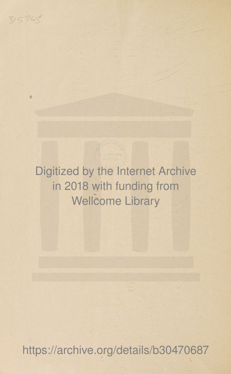 / V£> ' Digitized by the Internet Archive in 2018 with funding from Wellcome Library c ■ https://archive.org/details/b30470687