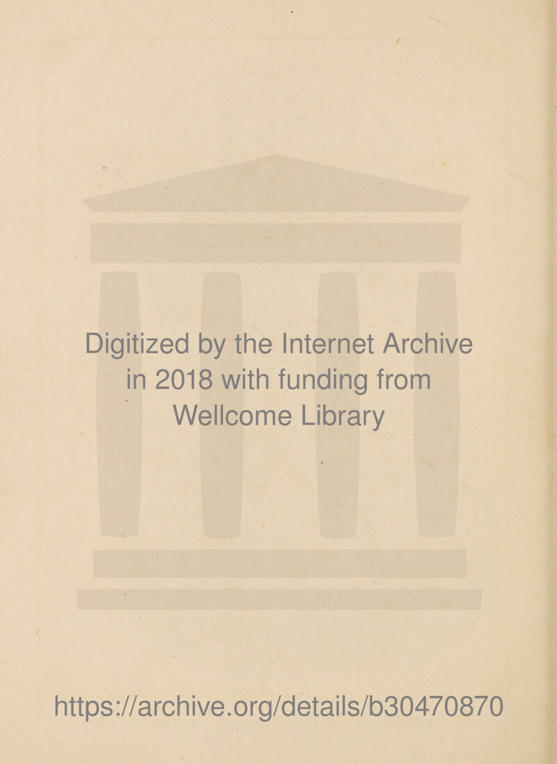 Digitized by the Internet Archive in 2018 with funding from Wellcome Library https://archive.org/details/b30470870