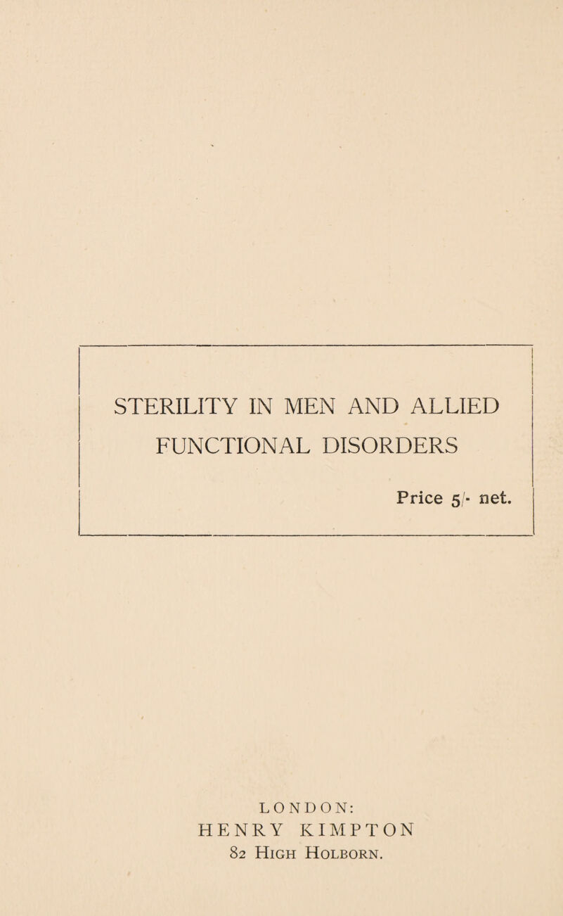 STERILITY IN MEN AND ALLIED LUNCTIONAL DISORDERS Price 5/■ net. LONDON: HENRY K IMP TON 82 High Holborn.