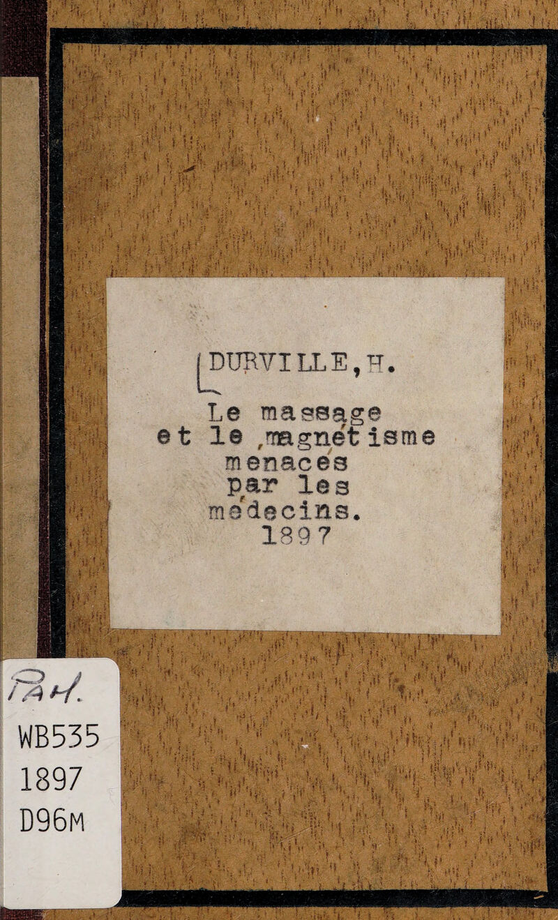 1 WB535 1897 D96m |DURVILLE,H. Le massage et le ,magne't isme menaces par les me'decins. 1897