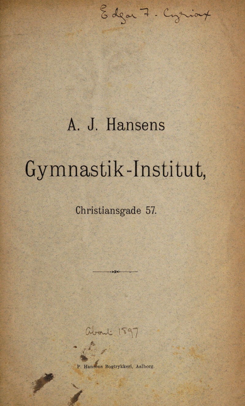 A. J. Hansens Gymnastik-Institut, Christiansgade 57. - B. San V t sns Bogtrykkeri, Aalborg.