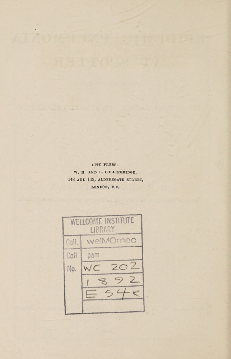 CITY PRESS: W. H. AND L. COLLINGRIDGE, 148 AND 149, ALDERSGATE STREET, LONDON, E.C,