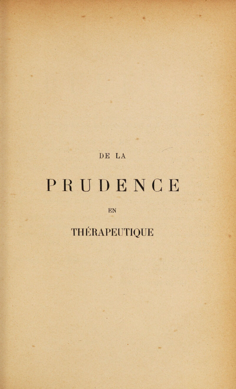 ... - . DE LA P R U D E N G E EN THERAPEUTIQUE