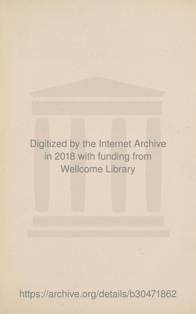Digitized by the Internet Archive in 2018 with funding from Wellcome Library https://archive.org/details/b30471862