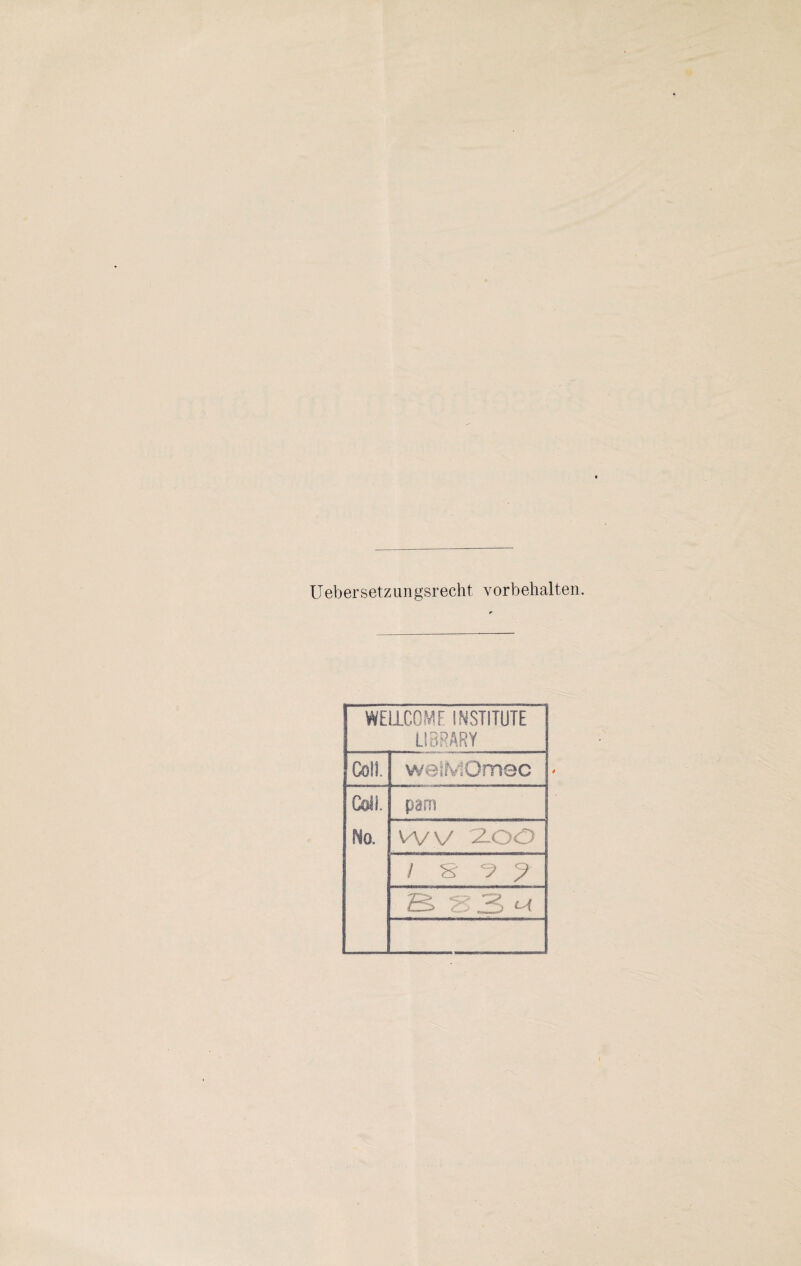 Uebersetzungsrecht Vorbehalten. WELLCOME INSTITUTE LIBRARY Coli. welMOmec Coli. No. pam vvy 2oö / s ^ ?