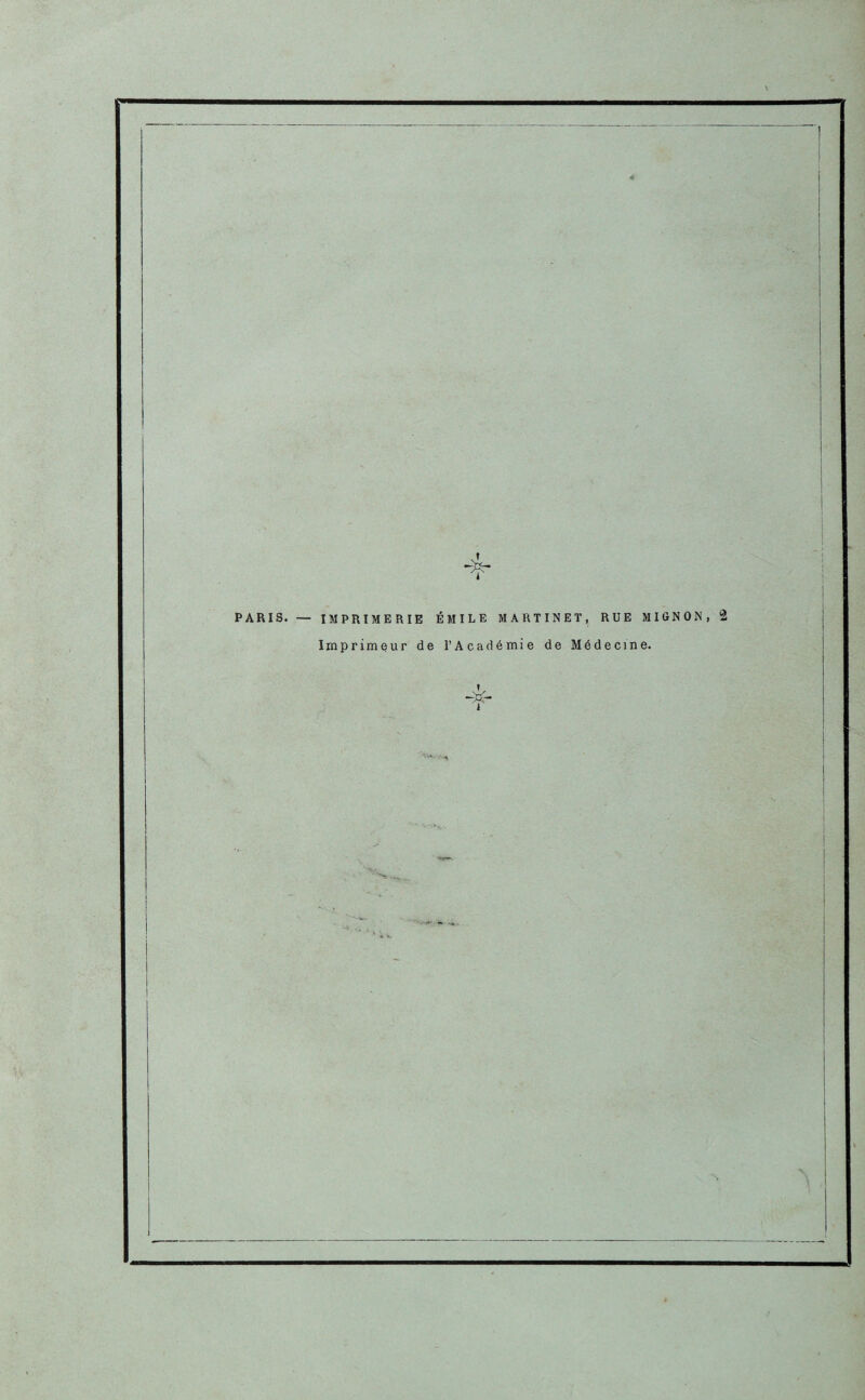 PARIS. — IMPRIMERIE ÉMILE MARTINET, RUE MIGNON, 2 Imprimeur de l’Académie de Médecine.