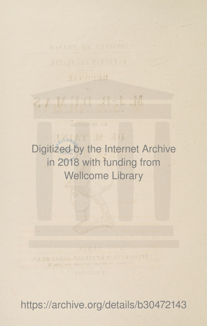 . J ♦ i iU •. .5 , ! Digitized by the Internet Archive in 2018 with funding from Wellcome Library https://archive.org/details/b30472143