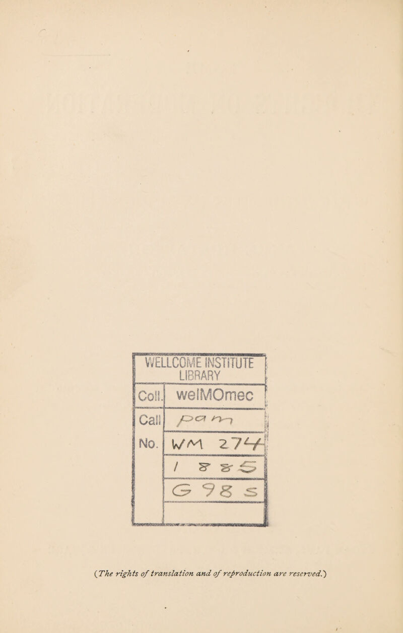 WELLCOME INSTITUTE I LIBRARY i Coll. welMOmec f f Can No. W ?A Z 7 / S' S' & 1 <3 s {The rights of translation and of reproduction are reserved.')