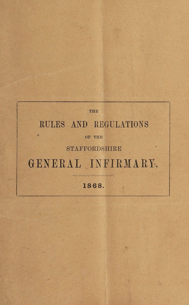 THE RULES AND REGULATIONS OF THE STAFFORDSHIRE GENERAL INFIRMARY.. 1868.