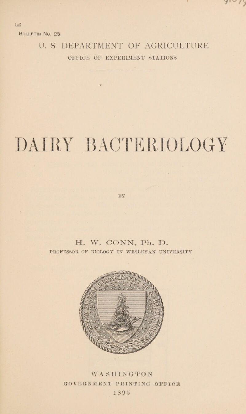 fH 149 Bulletin No. 25. U. S. DEPARTMENT OF AGRICULTURE OFFICE OF EXPEKIMENT STATIONS BY EE W. CONN, Ph. D. PROFESSOR OF BIOLOGY IN WESLEYAN UNIYERSITY WASHINGTON a O V E R N ME N T P li INT1NG O F FIC E 1895