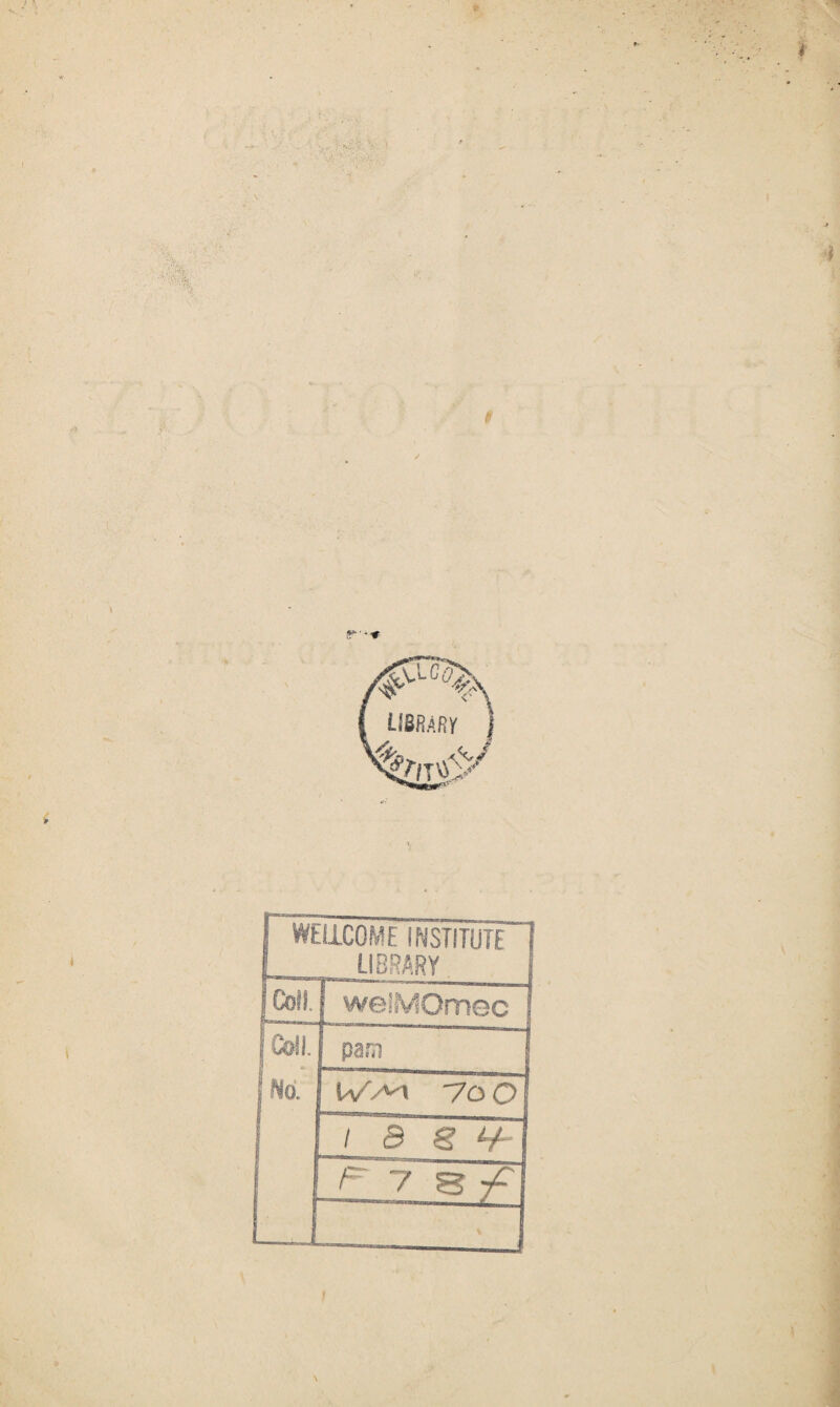 * WELLCOME INSTITUTE L LIBRARY j Coil. I welMOmec J | Co!i. pam ~| 1 Ho. U/>i 70 O i a € *+ F 7 S -f L L