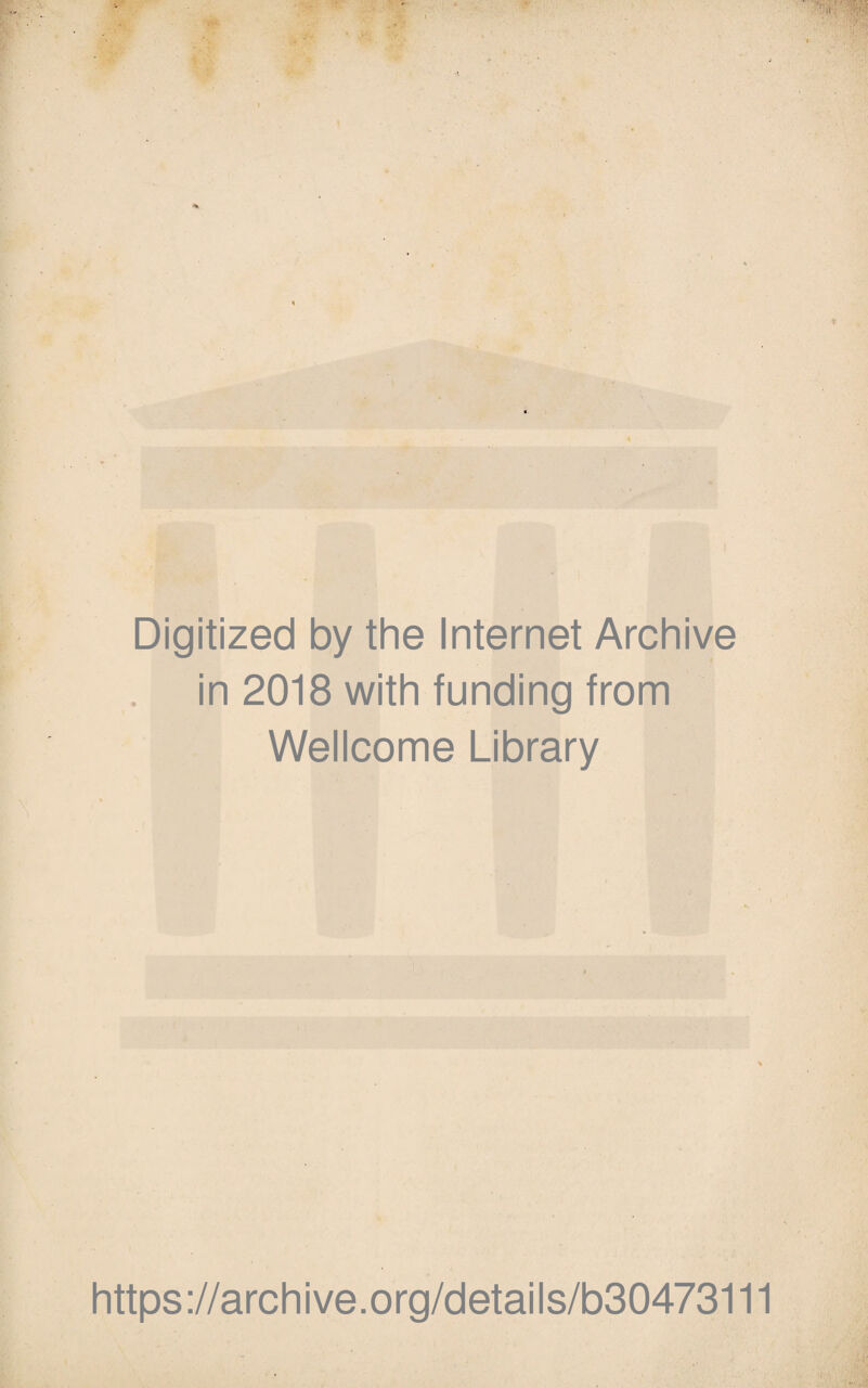 Digitized by the Internet Archive in 2018 with funding from Wellcome Library https ://archi ve.org/details/b30473111