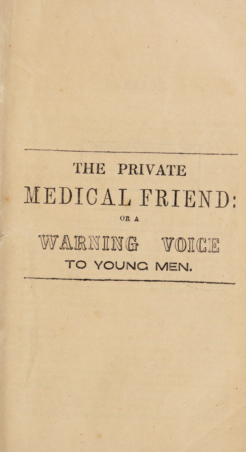 THE PRIVATE MEDICAL FRIEND: OR A MEM TO YOUNG MEN.