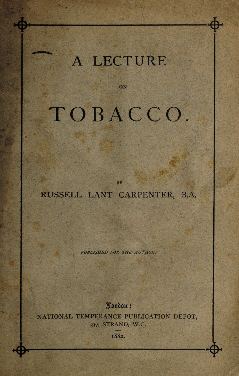 A LECTURE ON IBV RUSSELL LANT CARPENTER, B.A. PUBLISHED FOR THE AUTHOR. V NATIONAL TEMPERANCE PUBLICATION DEPOT, 337, STRAND, W.C. 1882. . /tN . ' \j/