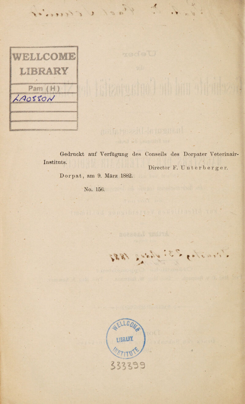 » V .4 {■ «SSM WELLCOME LIBRARY Pam {H) AAattojJ laanrmmmmmB Gedruckt auf Verfügung des Conseils des Dorpater Veterinair Instituts. Director F. Unterberge r. Dorpat, am 9. März 1882. No. 156. \\i,\ ,'*’*■* * ■ ;' ' r % V- ' * { UBR®1 I w IIV&3