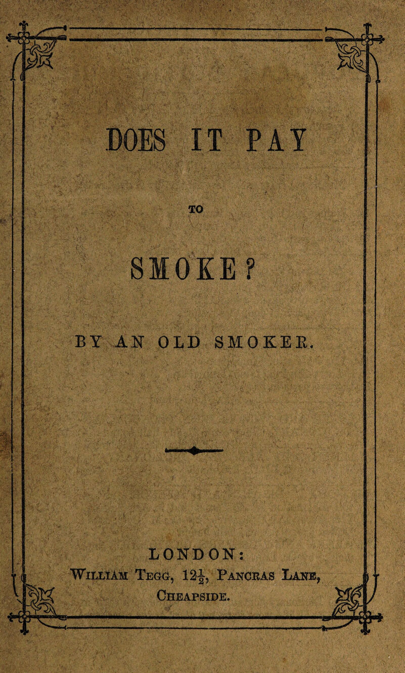 SMOKE? BY AN OLD SMOKEK. LONDON: William Tegg, 12J, Pancras Lane, Cheapside.