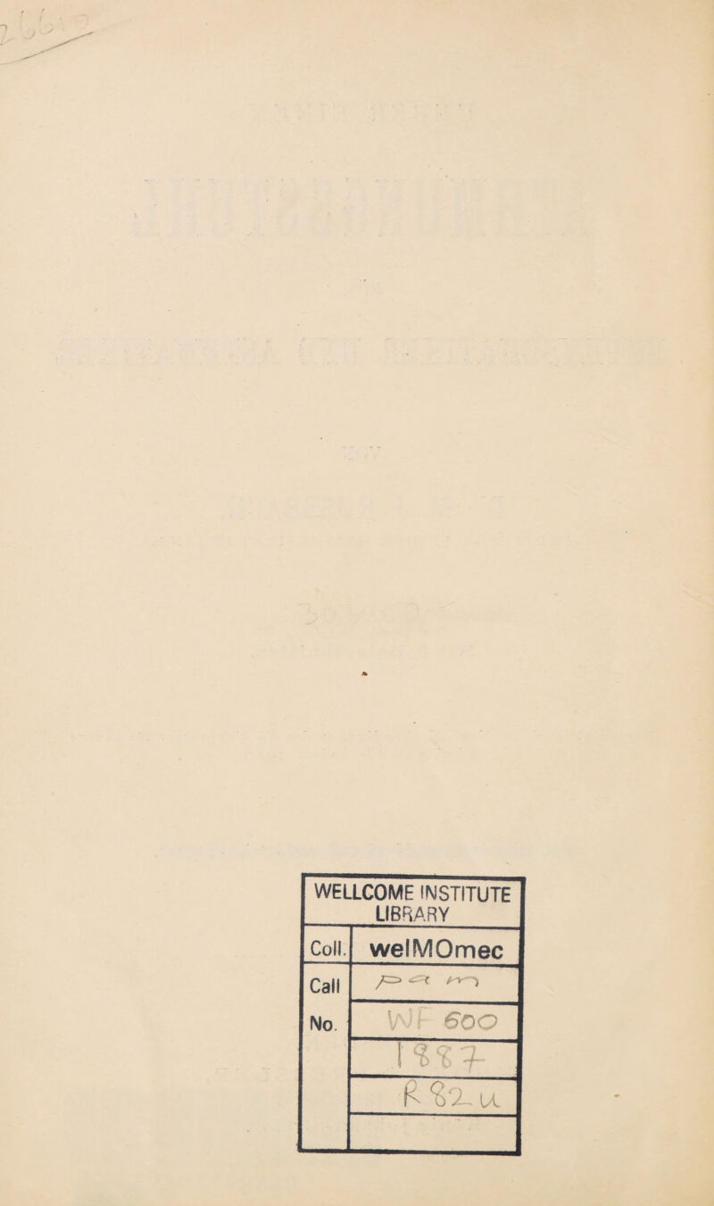 WELLCOME INSTITUTE LIBRARY Coli. welMOmec Call No. V ; F 600