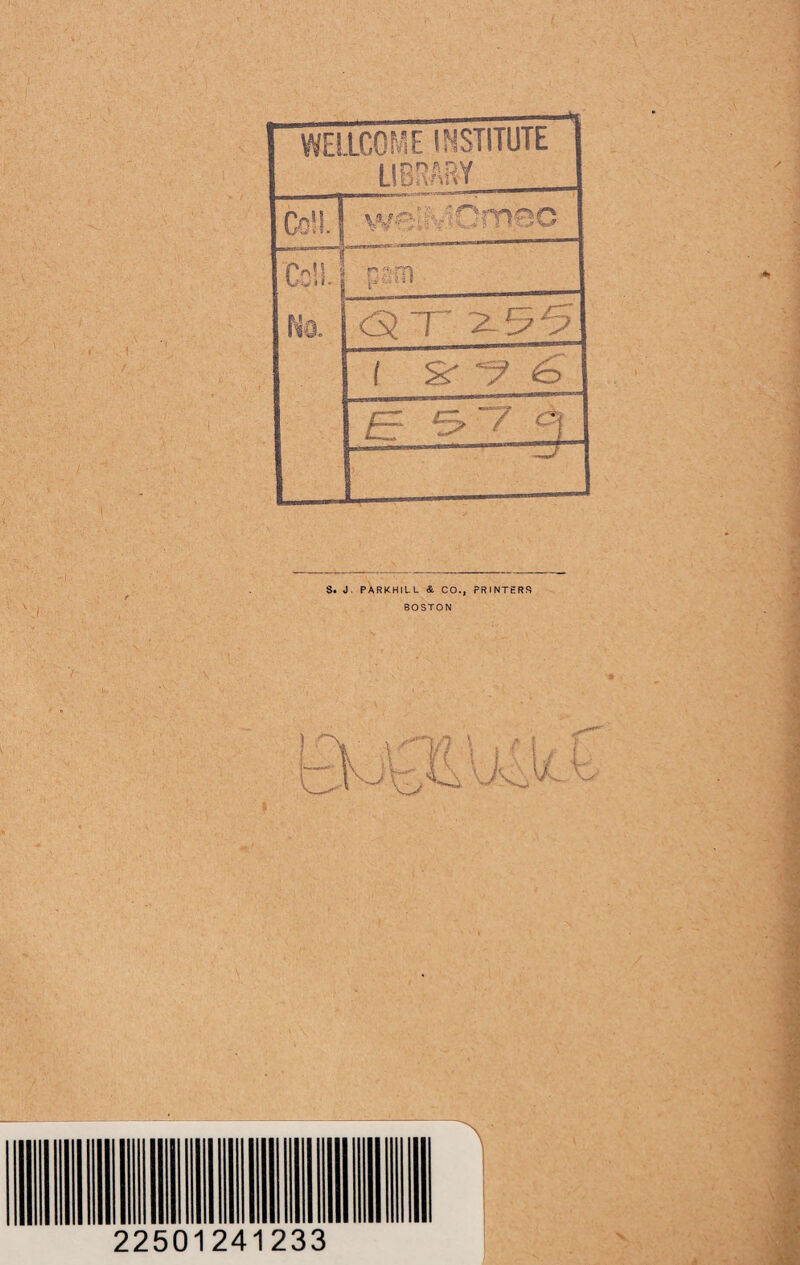 WELLCOME INSTITUTE LIBRARY Coll. nan .. f-'vl! 1 Vv i * - pam No. (Si ~r 2.55 1 S' R? 6 •-“-1- JJ s. J. PARKHlLL & CO,, PRINTERS BOSTON Y 22501241233 v