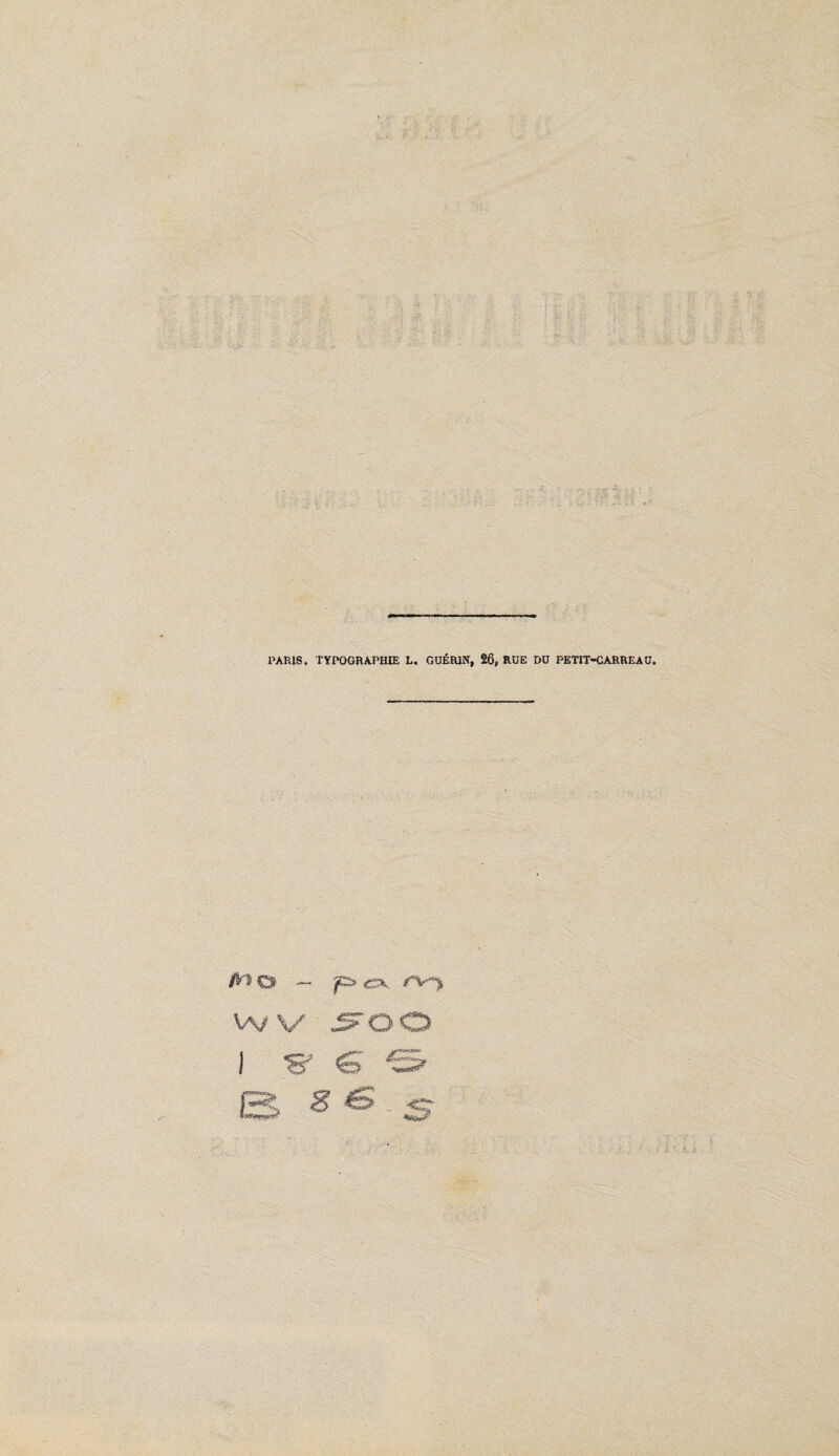 PARIS. TYPOGRAPHIE L. GUÉRIN, 26, RUE DU PETIT-GARREAU. O — p» æv