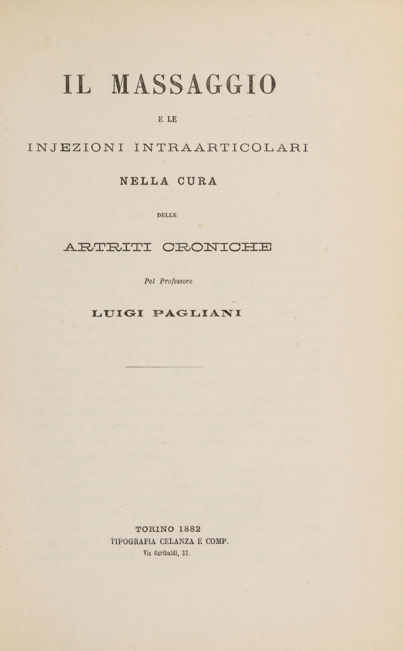 E LE INIEZIONI I NTRA ARTICOLARI NELLA CURA DELLE AETEITI CIEÒOINTQIEIIES Pel Professore LUIGI PAGLIANI TORINO 1882 TIPOGRAFIA CELANZA E COMP. Tia Garibaldi, 33.