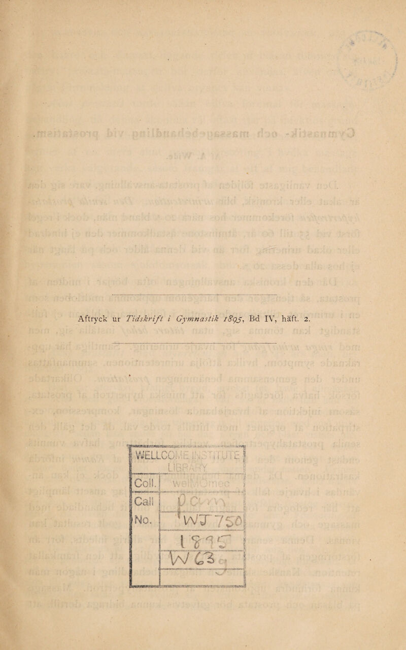 Aftryck ur Tidskrift i Gymnastik i8gy, Bd IV, häft ••yWWTrtJilt fjWHHil >Vi) IWELLCC. * ; f i '■V 1 1 J 1 c * UBRV-T Co!!. \■ v Rv . ) Cail | l C < i_.ii... 'ÉJ \ 1 e No. 1 l V1 a t, É <&* \wcz ch TCmnaecMMi