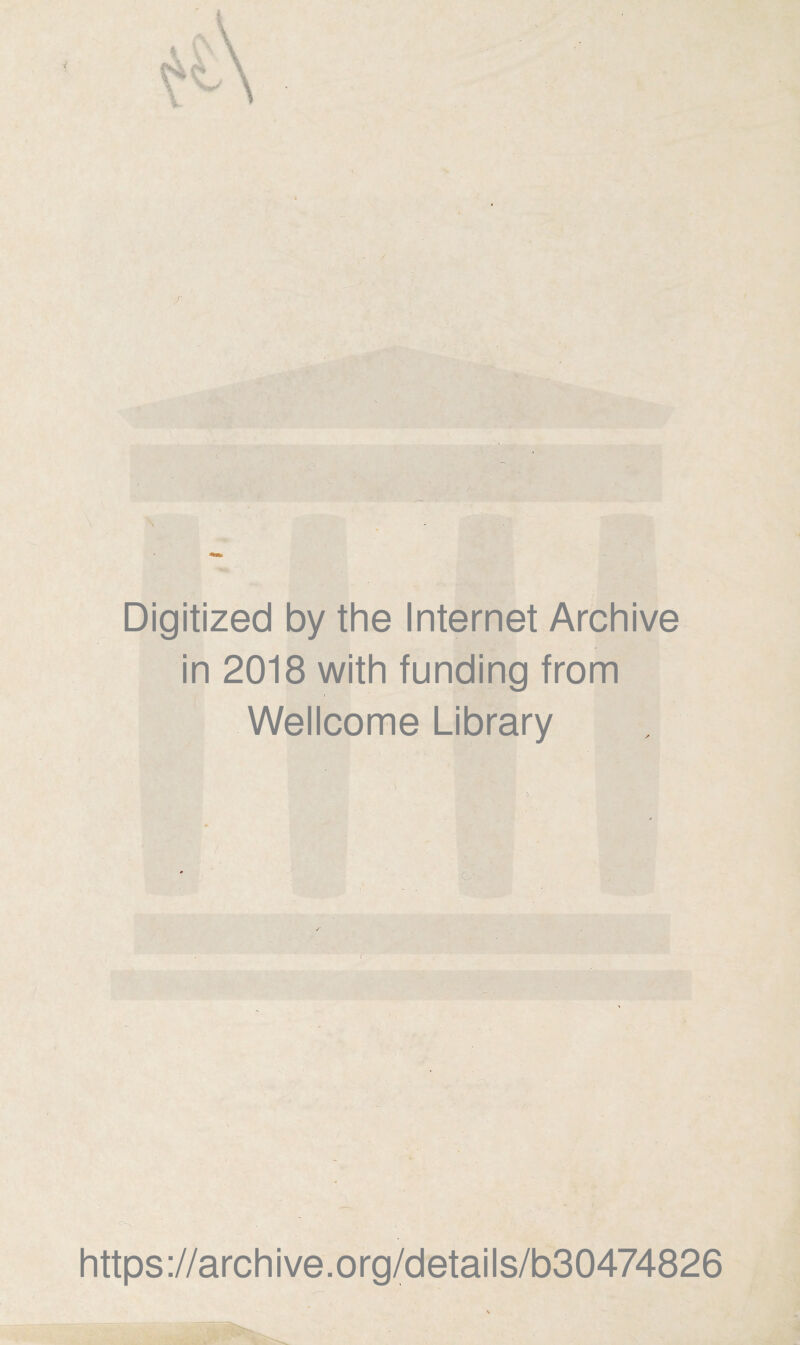 Digitized by the Internet Archive in 2018 with funding from Wellcome Library ‘ - . '/, Wfft ' •, 'k. -; I https://archive.org/details/b30474826