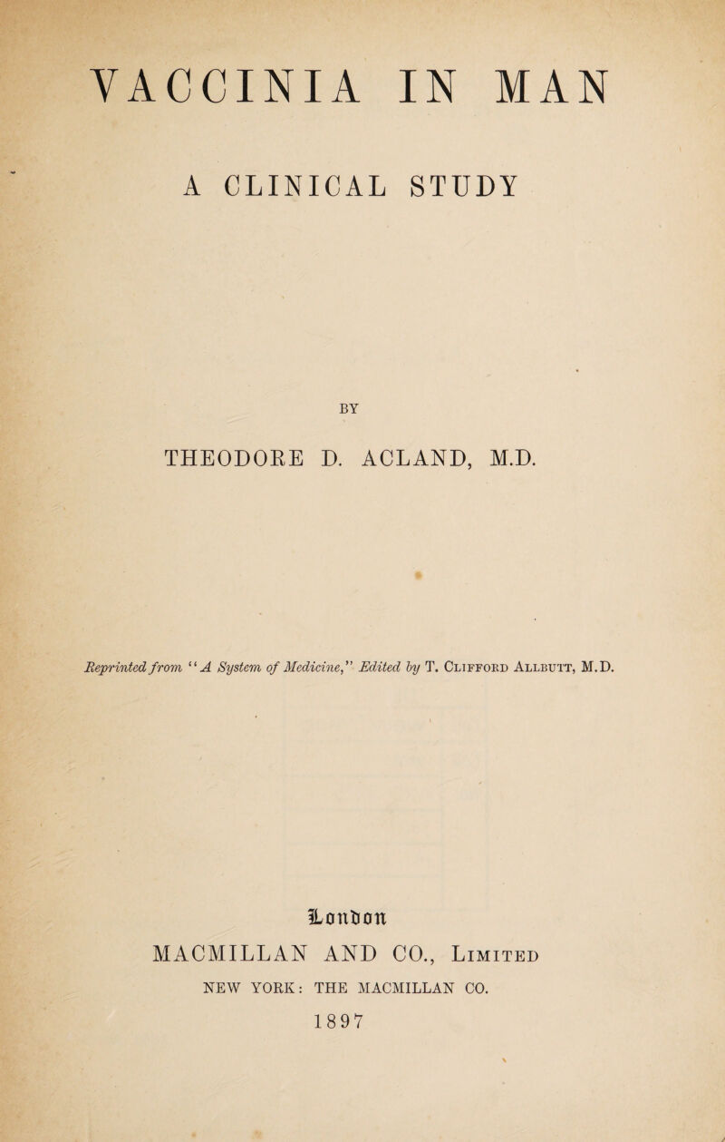 A CLINICAL STUDY BY THEODORE D. ACLAND, M.D. Reprinted from “A System of Medicine, Edited by T. Clifford Allbutt, M.D. Honfcon MACMILLAN AND CO., Limited NEW YORK: THE MACMILLAN CO. 1897 /