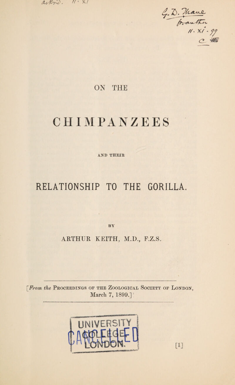 tLc/f&Tu), ft' %/ /A X/ - CL ON THE CHIMPANZEES AND THEIB RELATIONSHIP TO THE GORILLA. ARTHUR KEITH, M.D., F.Z.S. From the Proceedings of the Zoological Society of London, March 7, 1899.]’ [1]