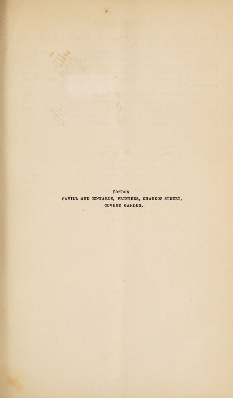 LONDON SAVILL AND EDWARDS, PRINTERS, CHANDOS STREET, COVENT GARDEN.