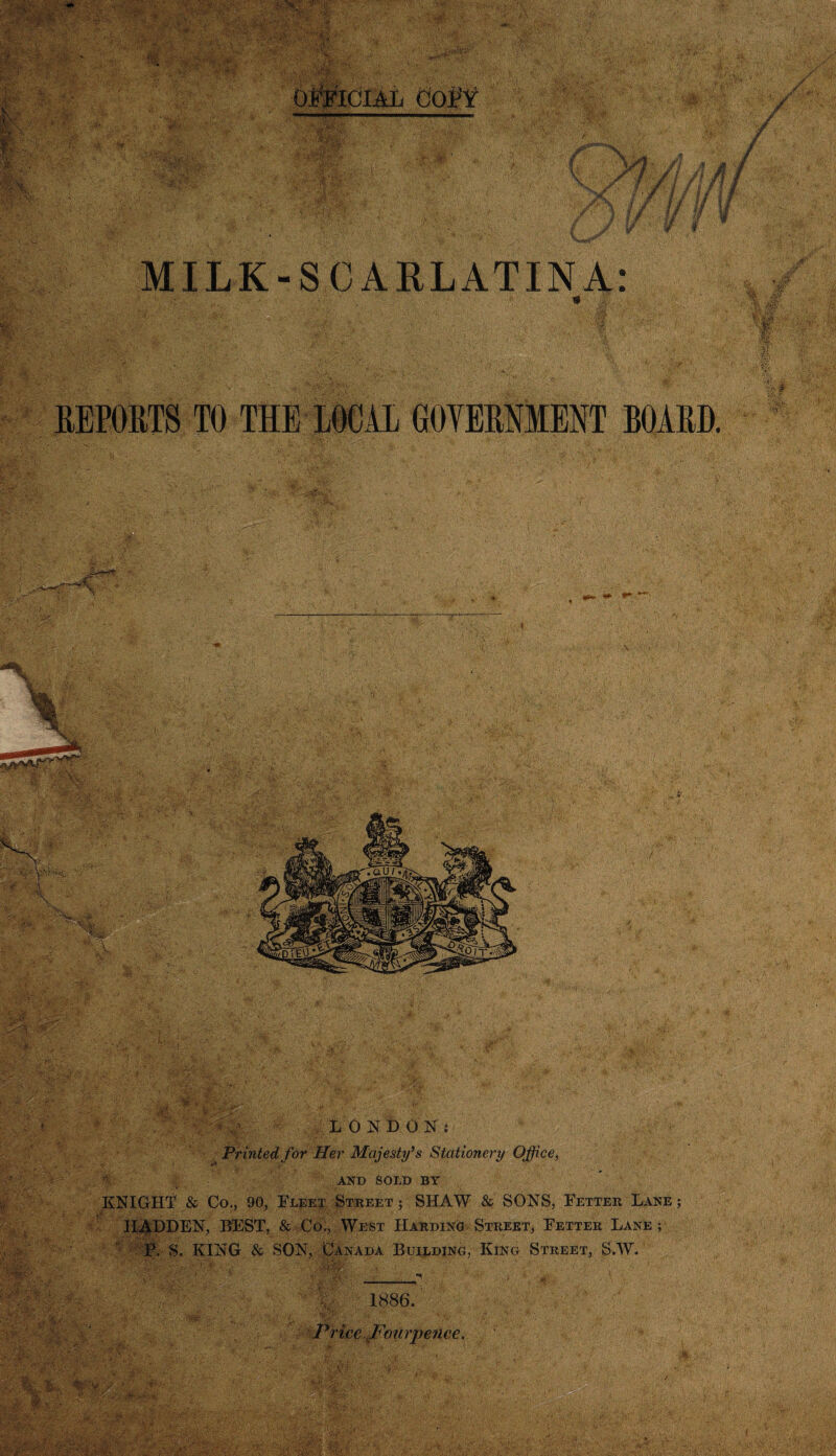 OFFICIAL COT'Y LONDON: Printed for Her Majesty’s Stationery Office, AND SOLD BY KNIGHT & Co., 90, Fleet Street ; SHAW & SONS, Fetter Lane ; HIDDEN, BEST, & Co., West Harding Street, Fetter Lane; F. S. KING & SON, Canada Building, King Street, S.W. 1886. Price Fourpeiiee.