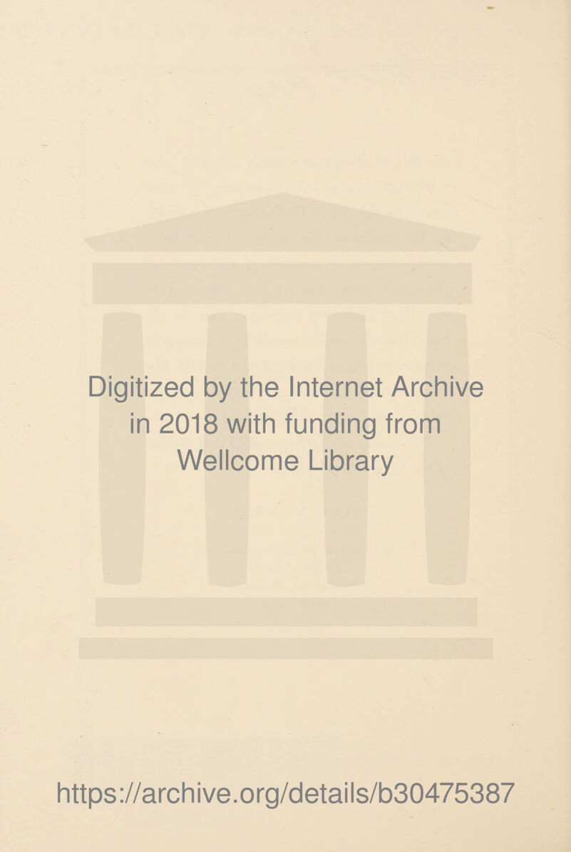 Digitized by the Internet Archive in 2018 with funding from Wellcome Library https ://arch i ve. o rg/d etai Is/b30475387