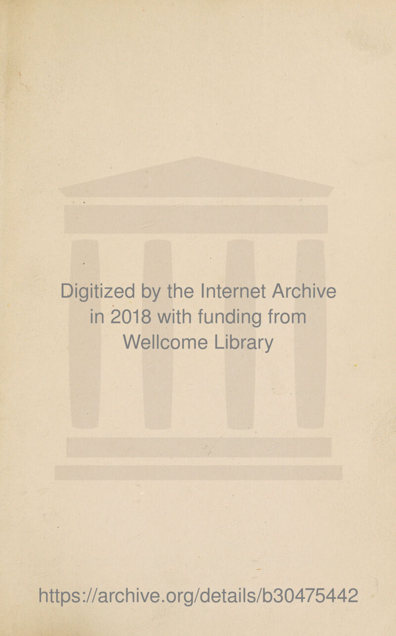 Digitized by the Internet Archive * in 2018 with funding from Wellcome Library https ://arch i ve. o rg/detai Is/b30475442