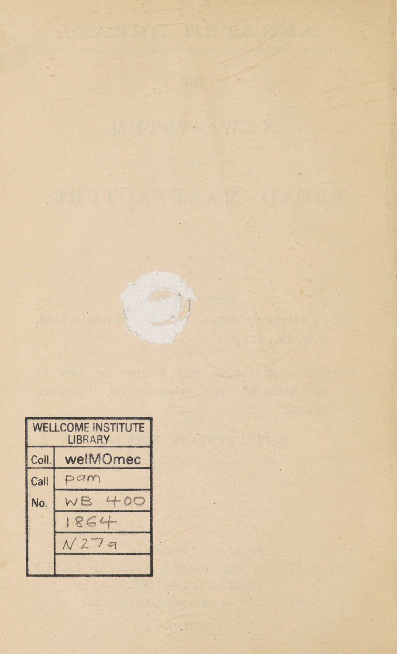 WELLCOME INSTITUTE LIBRARY Coll. welMOmec Cal! parri No. W IB OO I, t § 6 ' A/2~?<=1