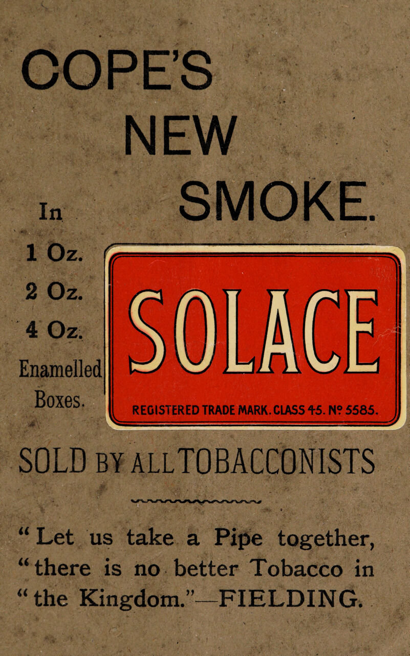 NEW SMOKE. “ Let us take a Pipe together, “ there is no better Tobacco in “ the Kingdom.”—FIELDING.