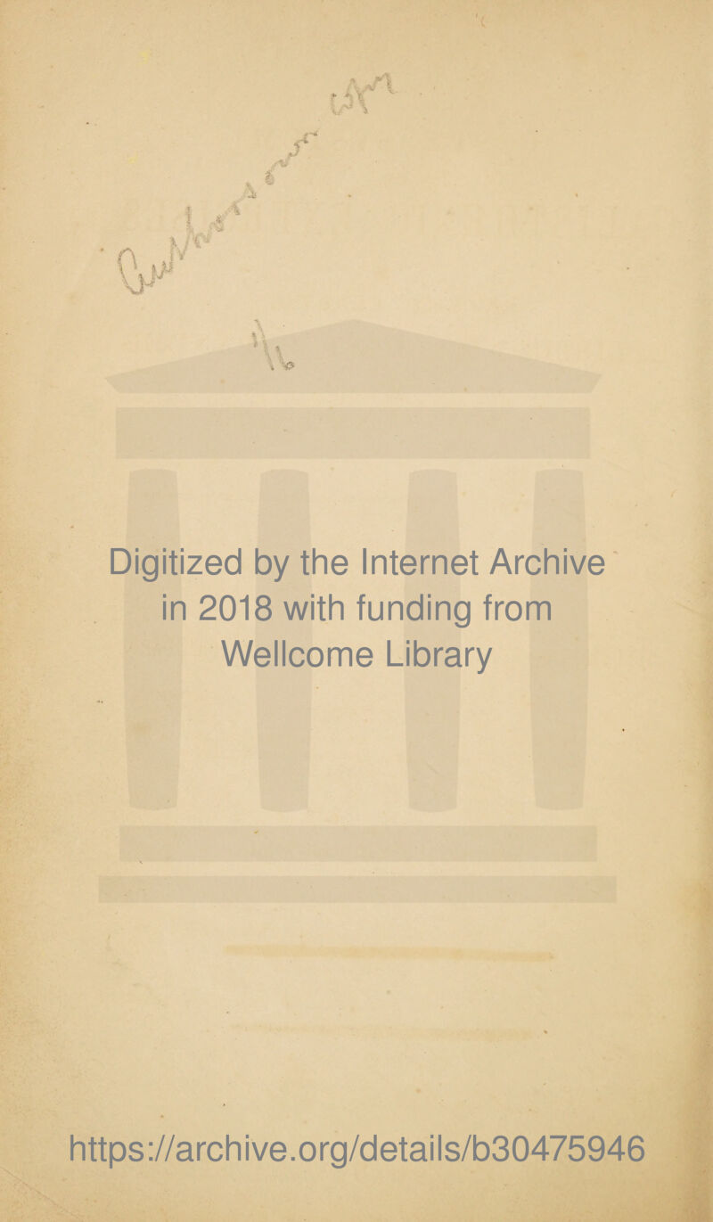 '( * : t- f y i A * \ Digitized by the Internet Archive in 2018 with funding from Wellcome Library https://archive.org/details/b30475946