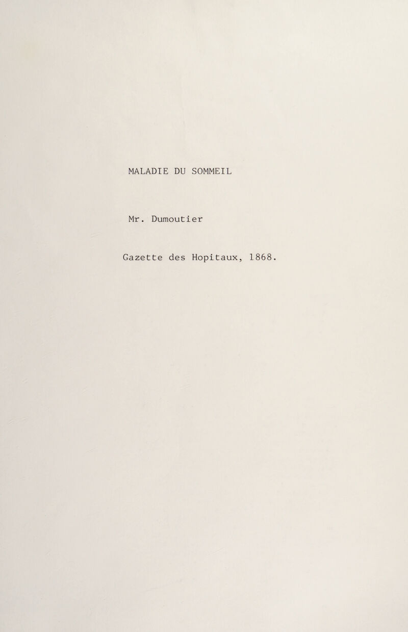 MALADIE DU SOMMEIL Mr. Dumoutier Gazette des Hôpitaux, 1868.