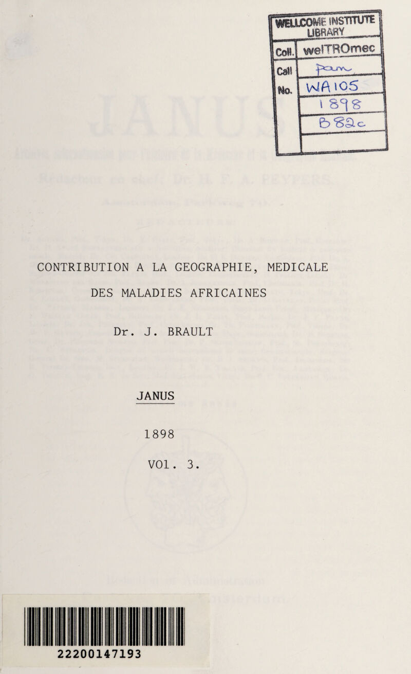 CONTRIBUTION A LA GEOGRAPHIE, MEDICALE DES MALADIES AFRICAINES Dr. J. BRAULT JANUS 1898 VOl. 3. 22200147193