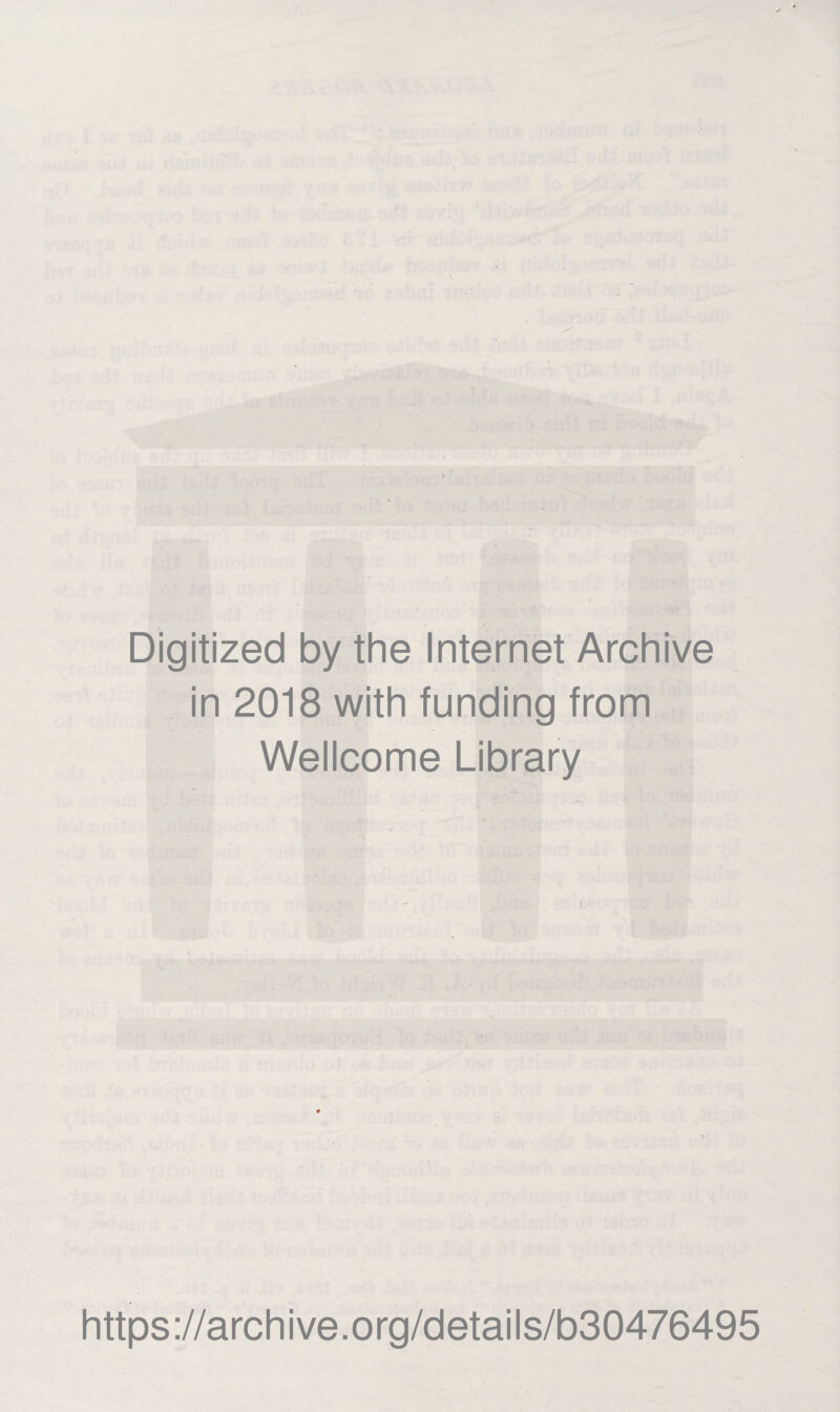 Digitized by the Internet Archive in 2018 with funding from Wellcome Library https ://arch i ve. o rg/detai Is/b30476495