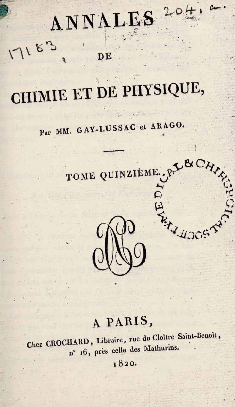 •L-Q-h-i <v‘* CHIMIE ET DE PHYSIQUE Par MM GAY-LUSSAC et Ali AG O. tome quinzième.^ ^ O C-v ri* ■i tA S A PARIS, Chez CROCHARD, Libraire, rue du Cloître Saiut-Beuoît, u° 16, près celle des Malliurins. t Hîû,