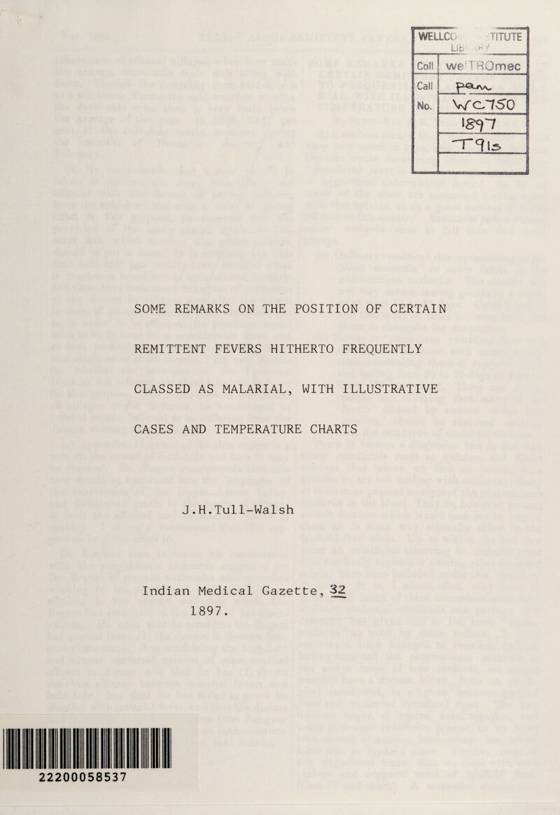 4 x ' vsartareEEOHJMm WELLCO TITUTE I Lib- U4imn*Knak0aant«wi»r *rw»m wiUUifarvfiB we: T'ROmec V/C.750 M2 SOME REMARKS ON THE POSITION OF CERTAIN REMITTENT FEVERS HITHERTO FREQUENTLY CLASSED AS MALARIAL, WITH ILLUSTRATIVE CASES AND TEMPERATURE CHARTS J.H.Tull-Walsh Indian Medical Gazette, 32 1897. 22200058537