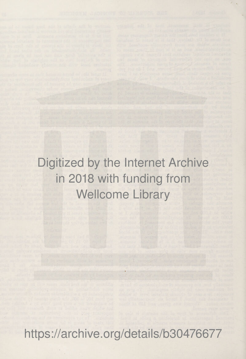 / Digitized by the Internet Archive in 2018 with funding from Wellcome Library / https ://arch i ve. org/detai I s/b30476677