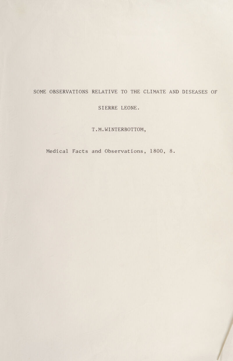 SOME OBSERVATIONS RELATIVE TO THE CLIMATE AND DISEASES OF SIERRE LEONE. T.M.WINTERBOTTOM, Medical Facts and Observations, 1800, 8.