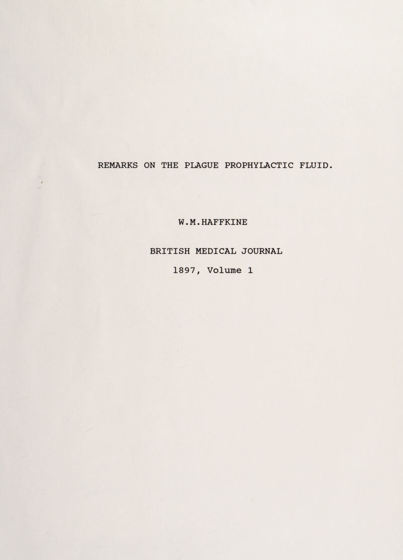 REMARKS ON THE PLAGUE PROPHYLACTIC FLUID. W.M.HAFFKINE BRITISH MEDICAL JOURNAL 1897, Volume 1