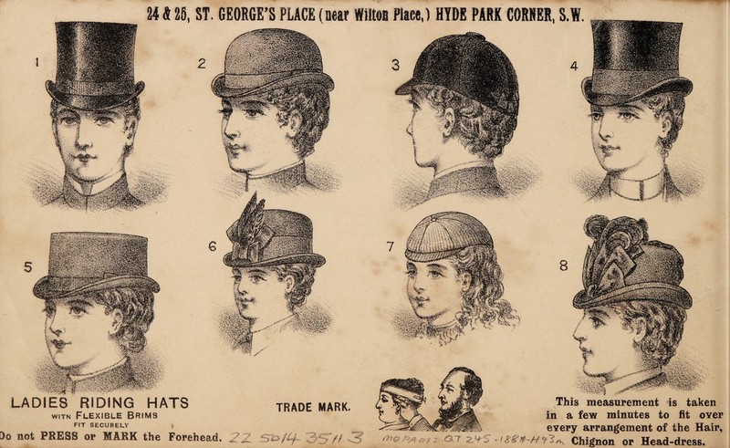 mu SW^?1I#C V LADIES RIDING HATS wiTN Flexible Brims FIT SECURELY 3o not PRESS or MARK the Forehead This measurement is taken in a few minutes to fit oyer every arrangement of the Hair, ^ Chignon or Head-dress. TRADE MARK IkiM gi ,i - £»r.' ’e r>Wm rat* mBfb |§Pp