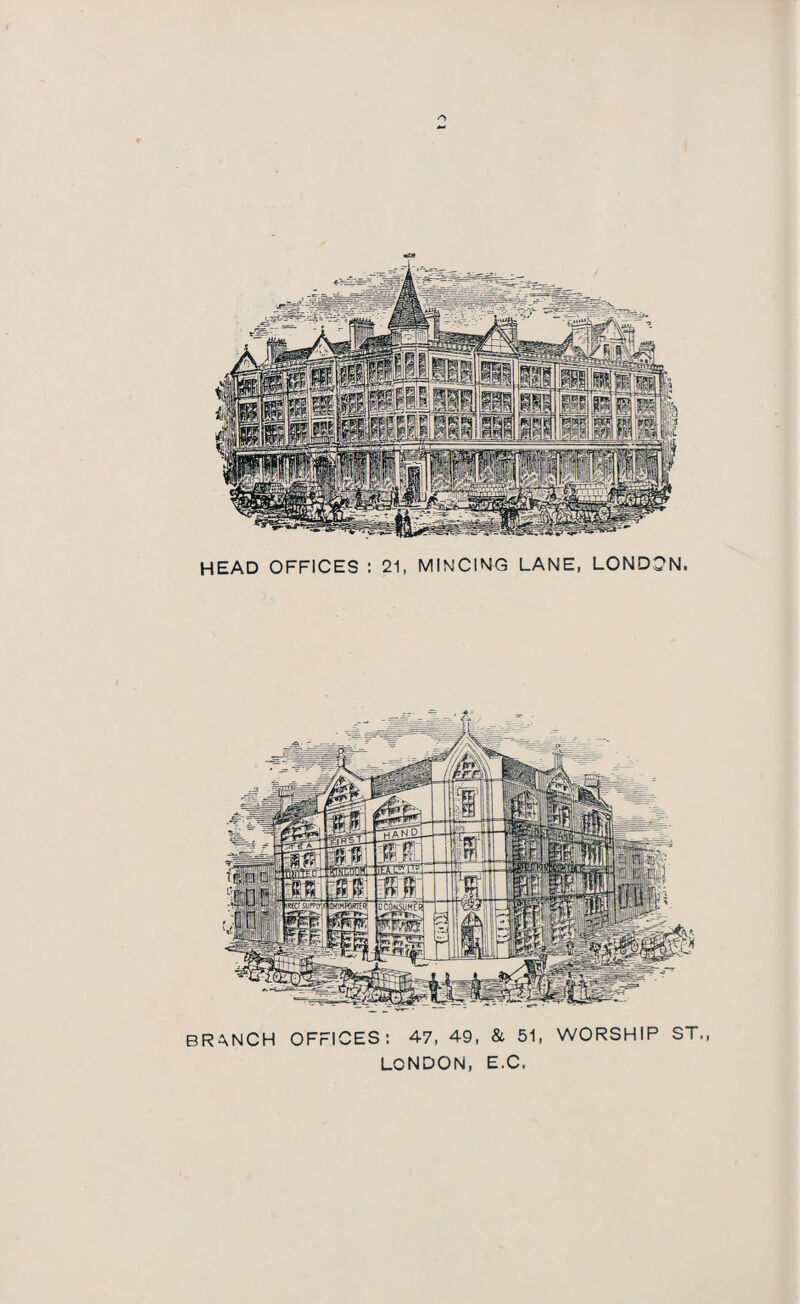 •w HEAD OFFICES : 21, MINCING LANE, LONDON. BRANCH OFFICES: 47, 49, & 51, WORSHIP ST,, LONDON, E.C.