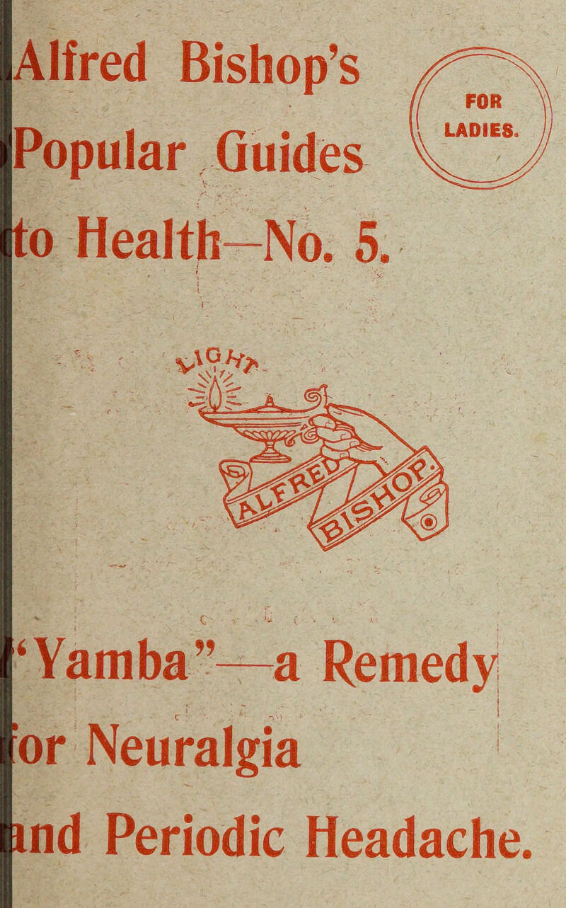 Alfred Bishop’s Popular Guides r . -, - v . ... . . - to Health—No. 5. ‘Yamba”—a Remedy t •* ’ • r, :J • c * . 1 -' ‘ 1 or Neuralgia ind Periodic Headache.